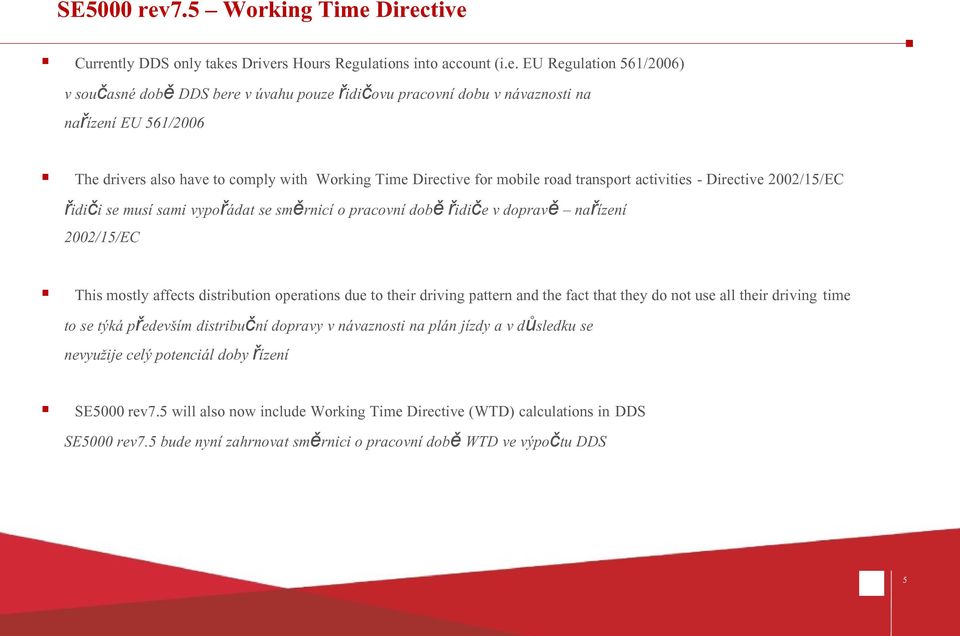 Directive Currently DDS only takes Drivers Hours Regulations into account (i.e. EU Regulation 561/2006) v současné době DDS bere v úvahu pouze řidičovu pracovní dobu v návaznosti na nařízení EU