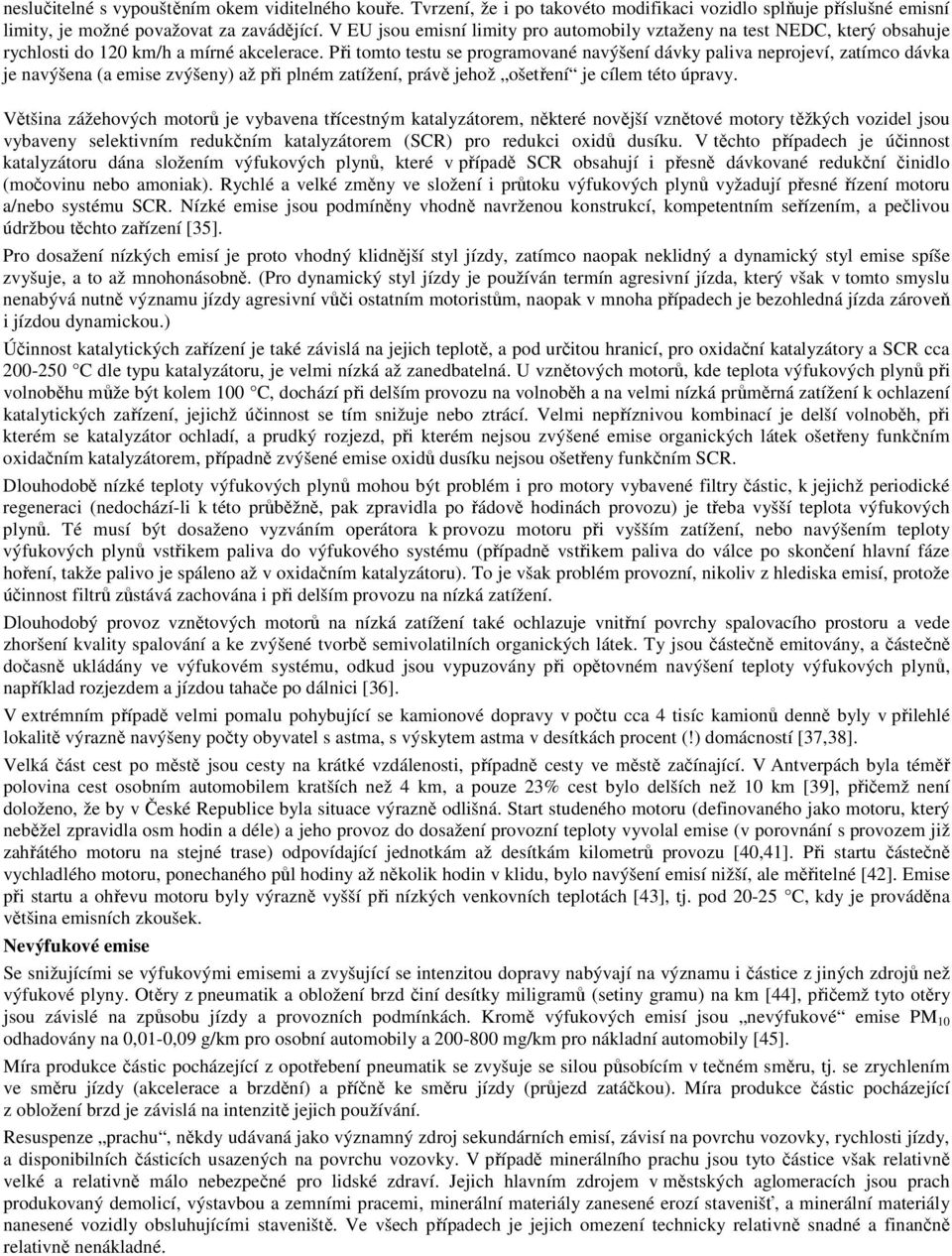 Při tomto testu se programované navýšení dávky paliva neprojeví, zatímco dávka je navýšena (a emise zvýšeny) až při plném zatížení, právě jehož ošetření je cílem této úpravy.