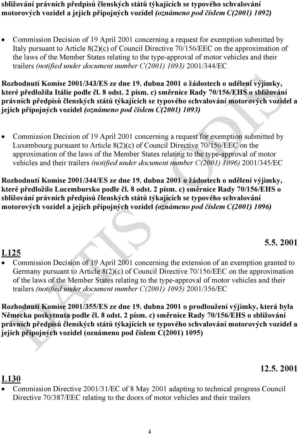 of motor vehicles and their trailers (notified under document number C(2001) 1093) 2001/344/EC Rozhodnutí Komise 2001/343/ES ze dne 19.