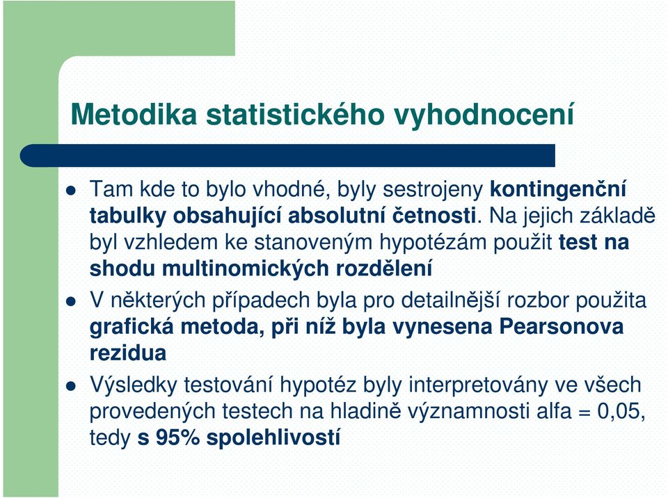 Na jejich základě byl vzhledem ke stanoveným hypotézám použit test na shodu multinomických rozdělení V některých