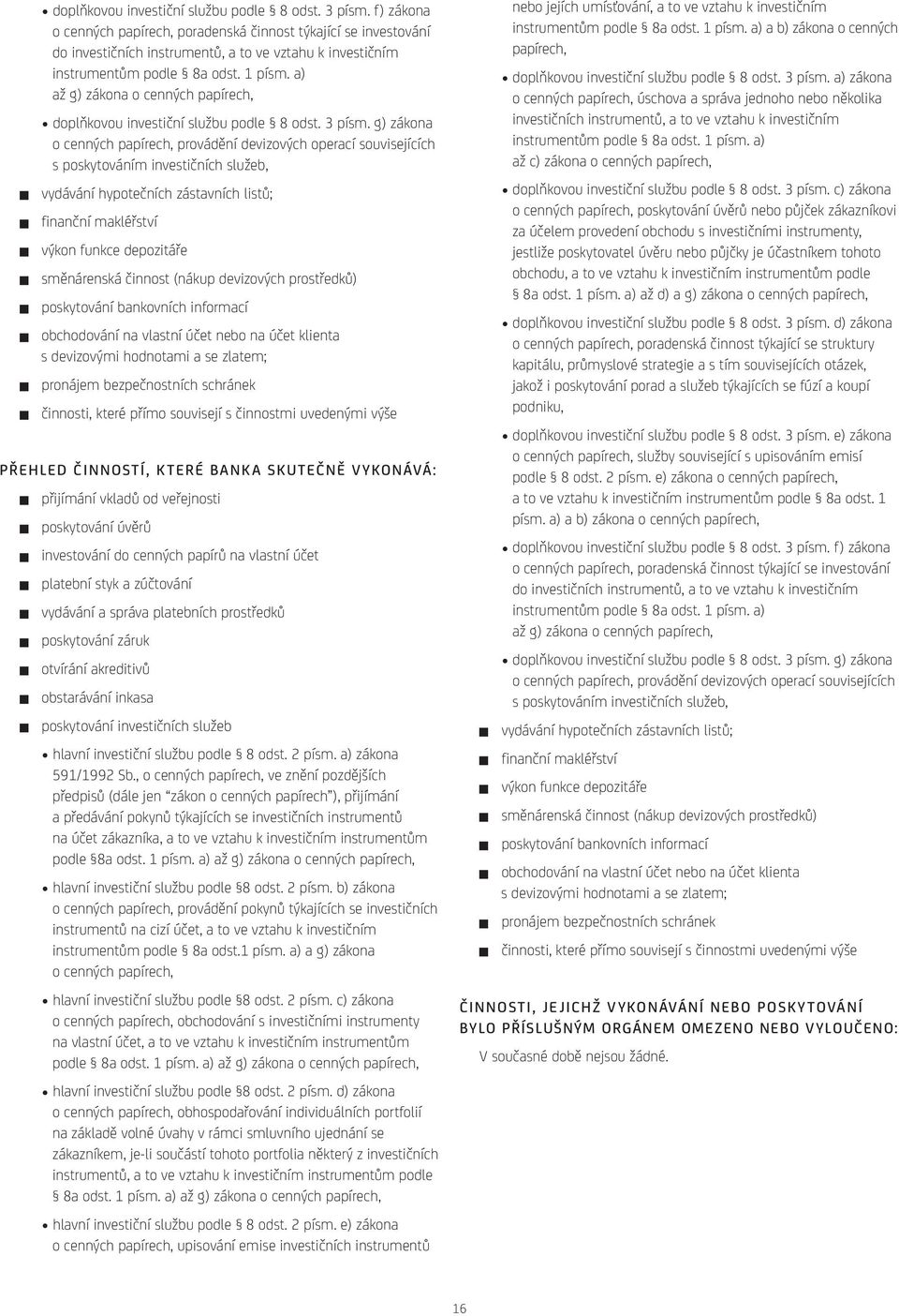 a) až g) zákona o cenných papírech,  g) zákona o cenných papírech, provádění devizových operací souvisejících s poskytováním investičních služeb, g vydávání hypotečních zástavních listů; g finanční