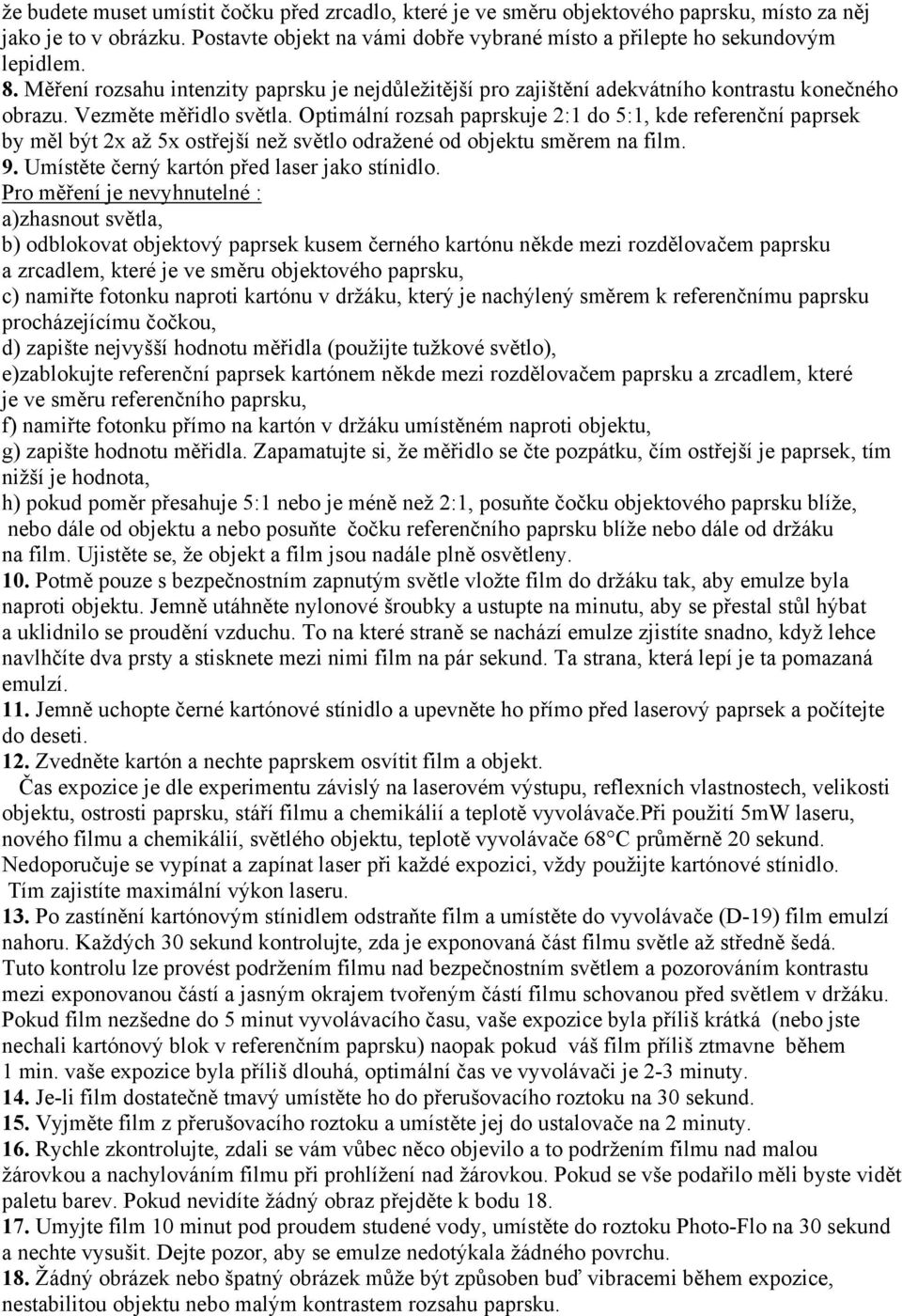 Optimální rozsah paprskuje 2:1 do 5:1, kde referenční paprsek by měl být 2x až 5x ostřejší než světlo odražené od objektu směrem na film. 9. Umístěte černý kartón před laser jako stínidlo.