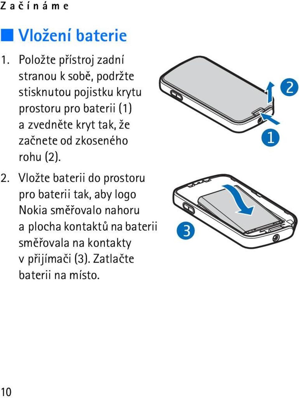 baterii (1) a zvednìte kryt tak, ¾e zaènete od zkoseného rohu (2). 2.