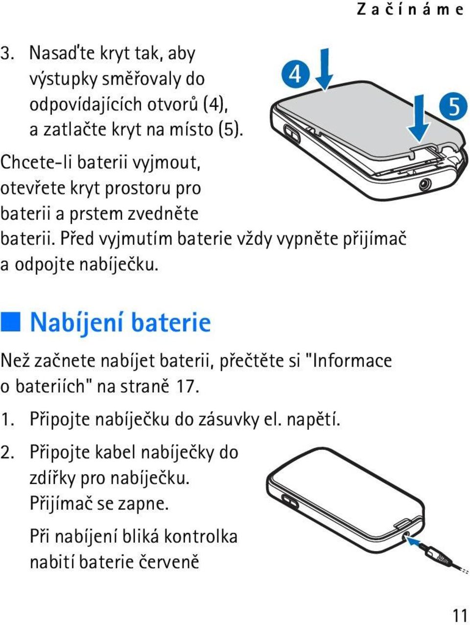 Pøed vyjmutím baterie v¾dy vypnìte pøijímaè a odpojte nabíjeèku.