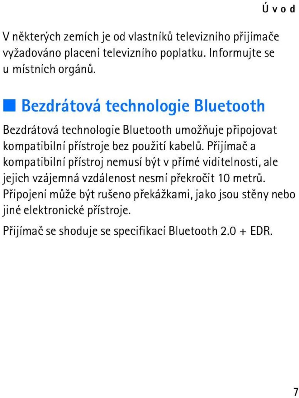 Bezdrátová technologie Bluetooth Bezdrátová technologie Bluetooth umo¾òuje pøipojovat kompatibilní pøístroje bez pou¾ití kabelù.