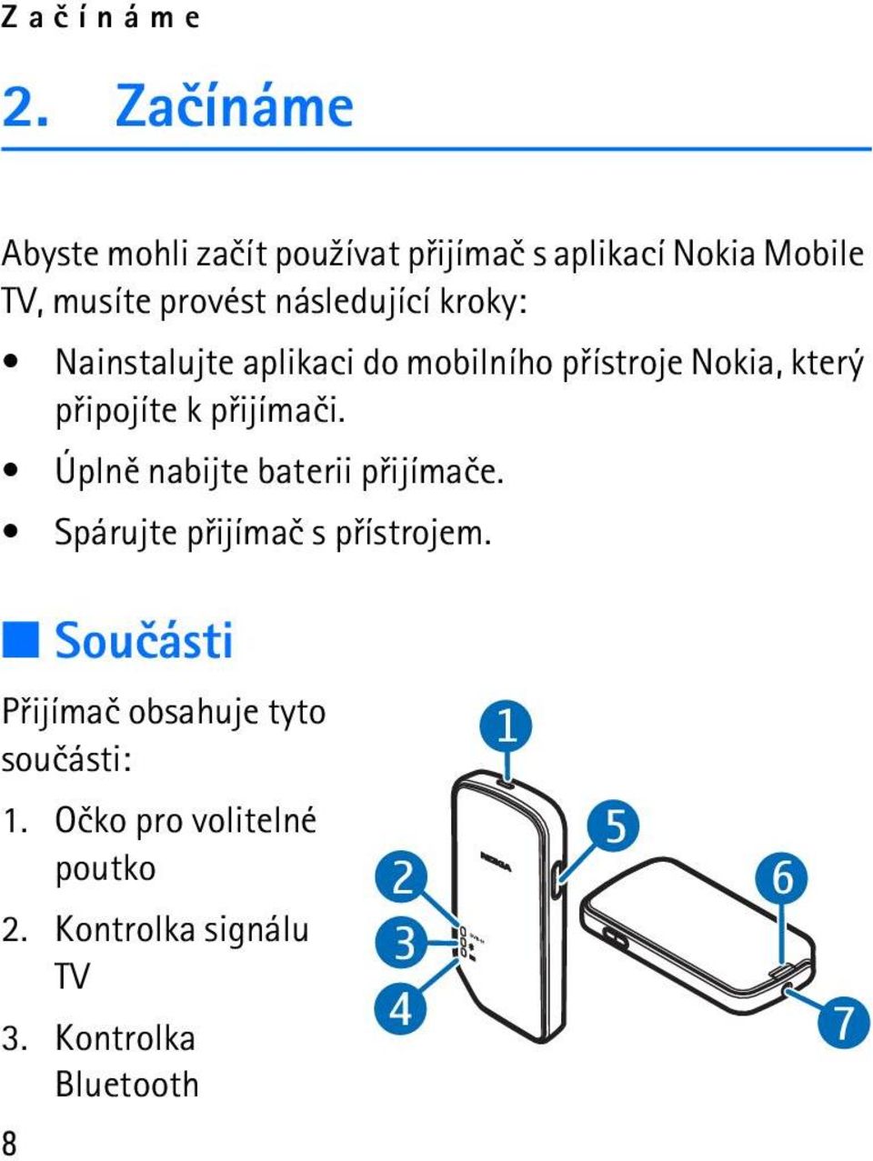 následující kroky: Nainstalujte aplikaci do mobilního pøístroje Nokia, který pøipojíte k pøijímaèi.