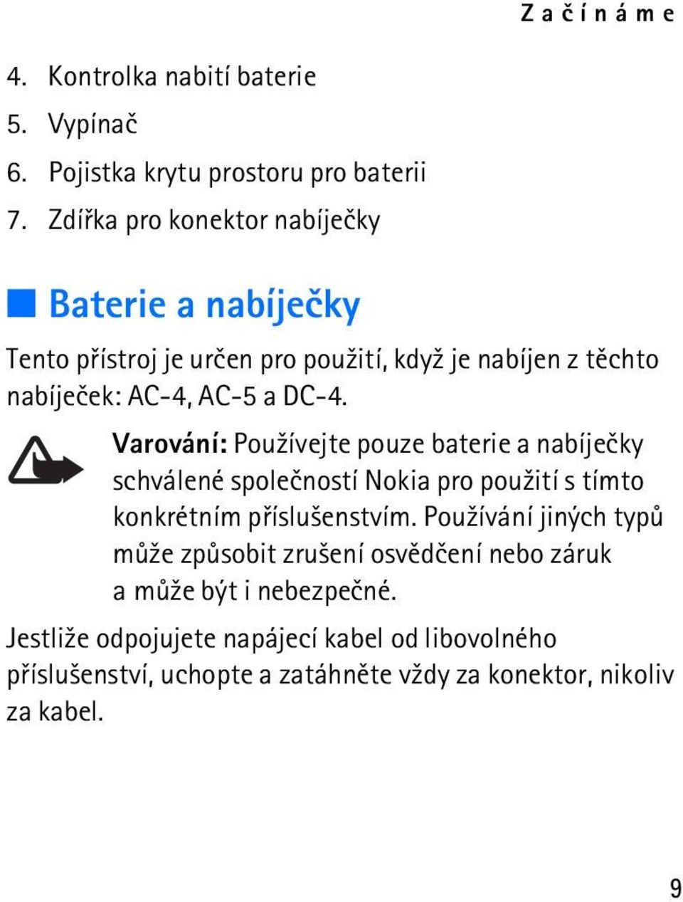 Varování: Pou¾ívejte pouze baterie a nabíjeèky schválené spoleèností Nokia pro pou¾ití s tímto konkrétním pøíslu¹enstvím.