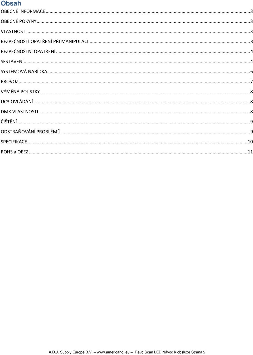 .. 8 UC3 OVLÁDÁNÍ... 8 DMX VLASTNOSTI... 8 ČIŠTĚNÍ... 9 ODSTRAŇOVÁNÍ PROBLÉMŮ... 9 SPECIFIKACE.