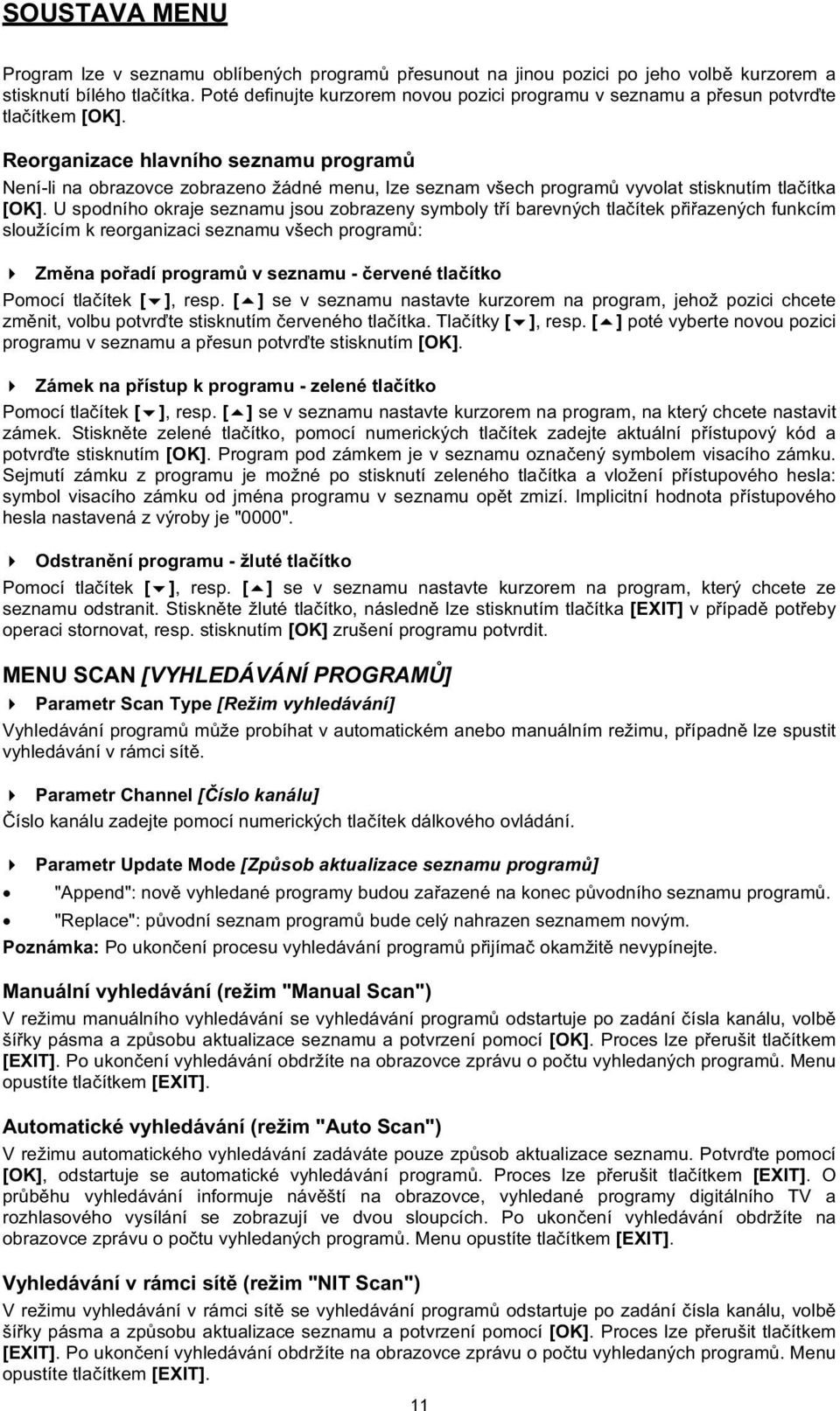 Reorganizace hlavního seznamu program Není-li na obrazovce zobrazeno žádné menu, lze seznam všech program vyvolat stisknutím tlaítka [OK].