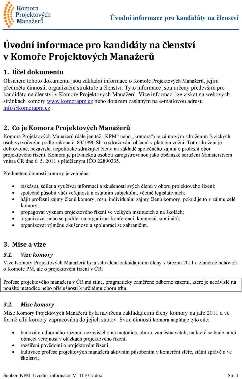 Tyto informace jsou určeny především pro kandidáty na členství v Komoře Projektových Manažerů. Více informací lze získat na webových stránkách komory www.komorapm.