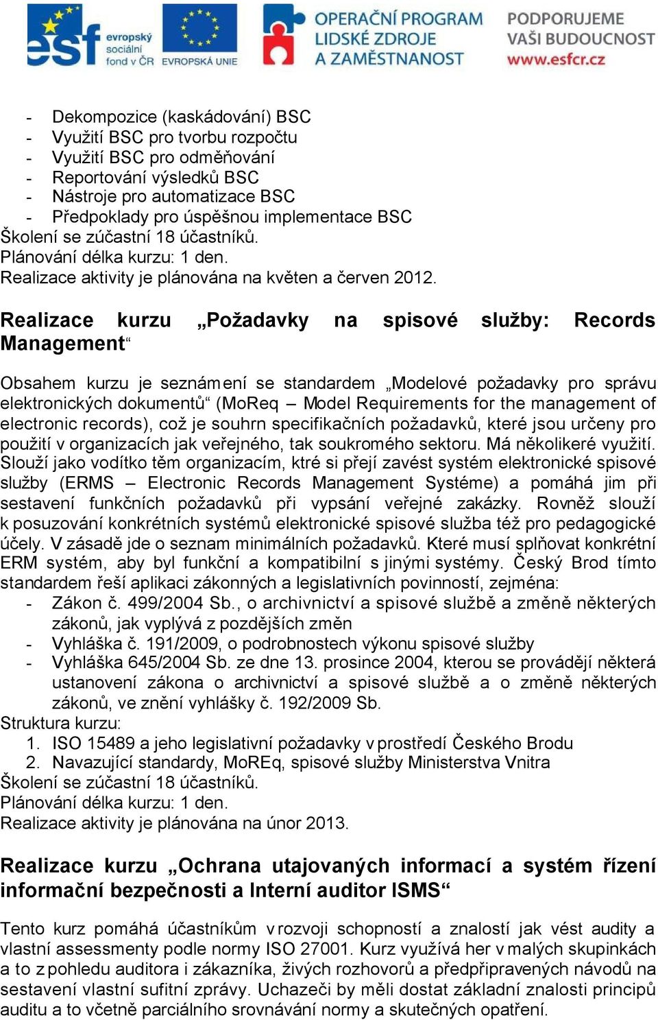 Realizace kurzu Požadavky na spisové služby: Records Management Obsahem kurzu je seznámení se standardem Modelové požadavky pro správu elektronických dokumentů (MoReq Model Requirements for the