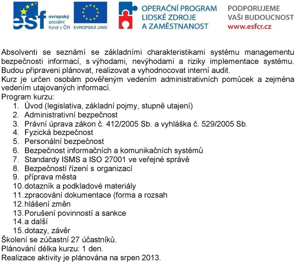 Úvod (legislativa, základní pojmy, stupně utajení) 2. Administrativní bezpečnost 3. Právní úprava zákon č. 412/2005 Sb. a vyhláška č. 529/2005 Sb. 4. Fyzická bezpečnost 5. Personální bezpečnost 6.