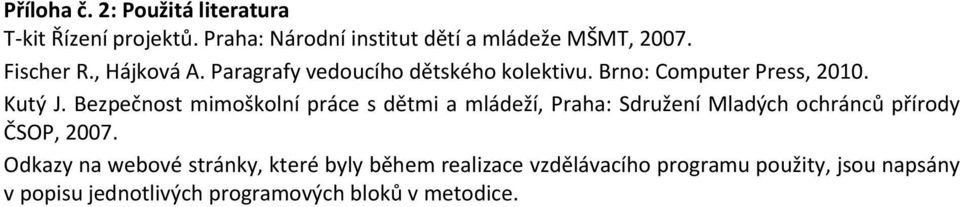 Bezpečnost mimoškolní práce s dětmi a mládeží, Praha: Sdružení Mladých ochránců přírody ČSOP, 2007.