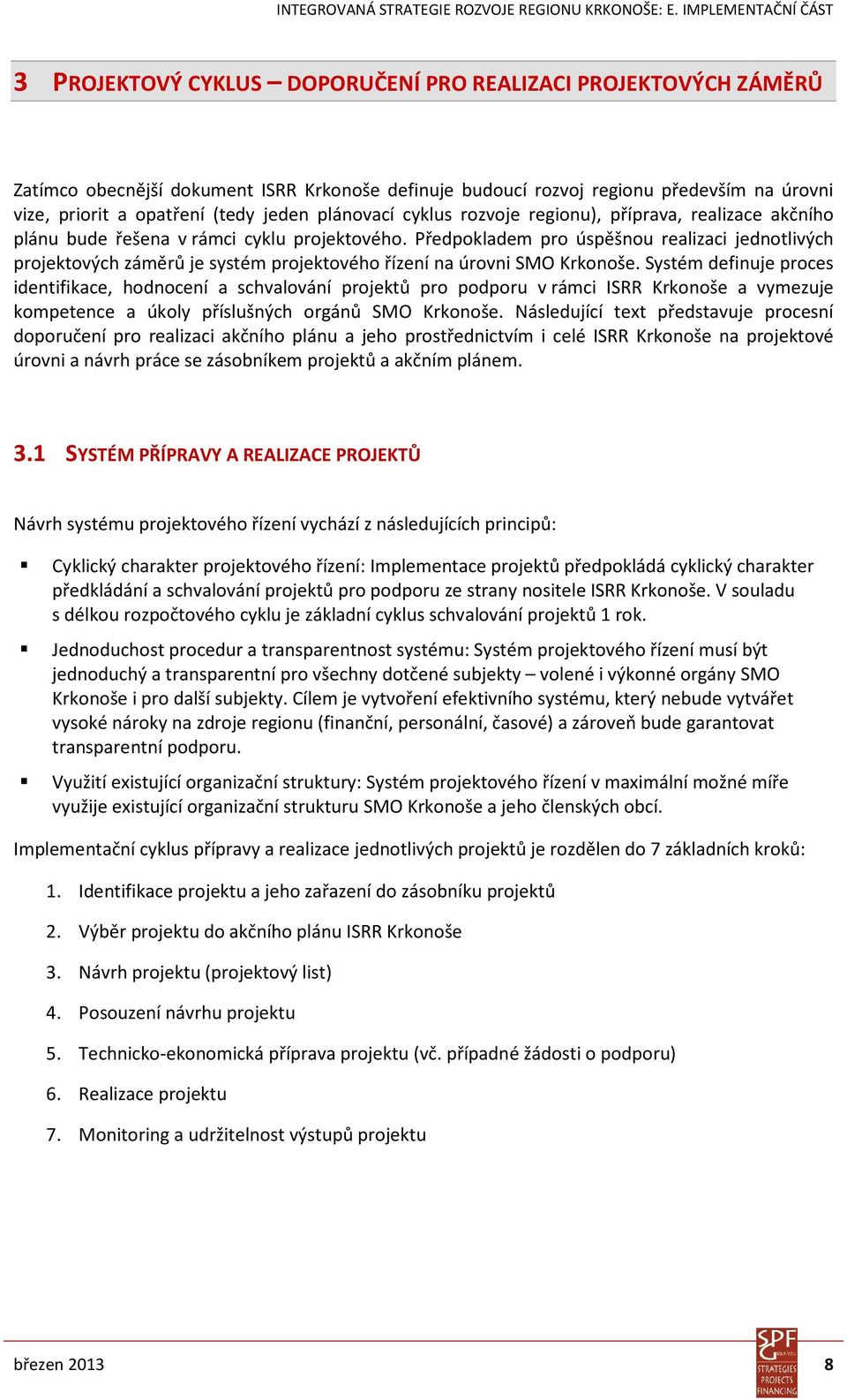 Předpokladem pro úspěšnou realizaci jednotlivých projektových záměrů je systém projektového řízení na úrovni SMO Krkonoše.