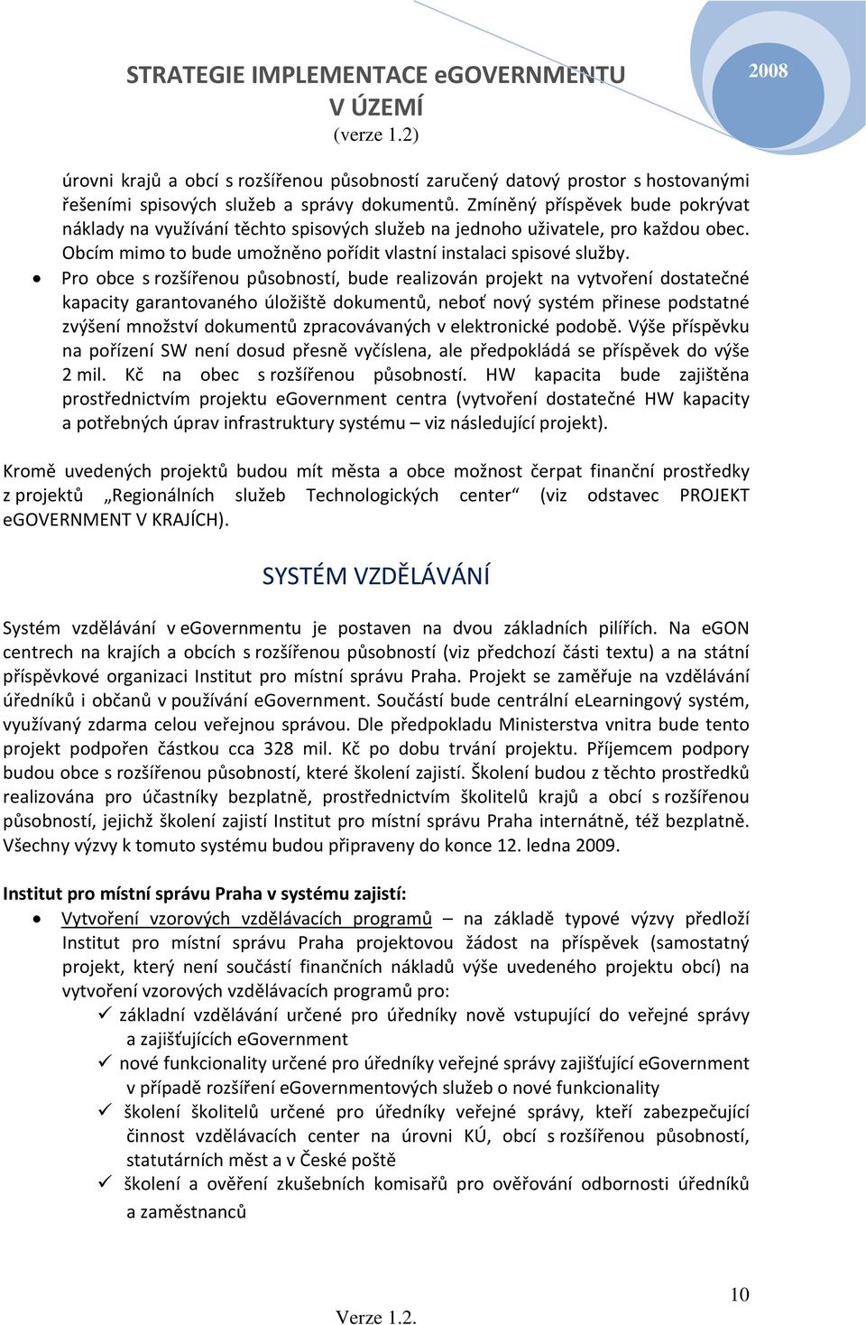 Pro obce s rozšířenou působností, bude realizován projekt na vytvoření dostatečné kapacity garantovaného úložiště dokumentů, neboť nový systém přinese podstatné zvýšení množství dokumentů