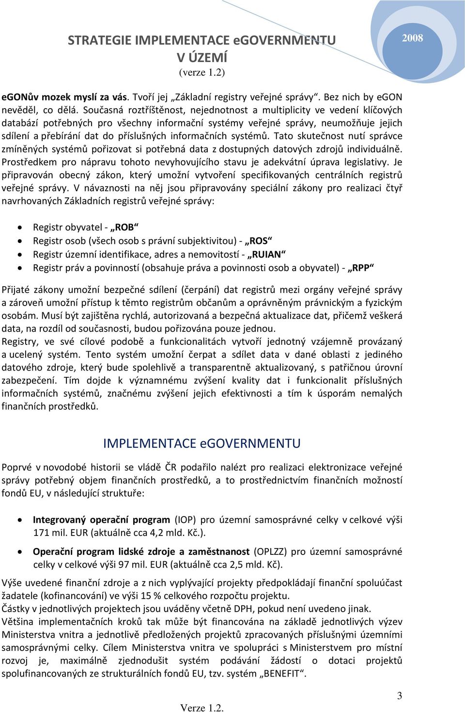 informačních systémů. Tato skutečnost nutí správce zmíněných systémů pořizovat si potřebná data z dostupných datových zdrojů individuálně.