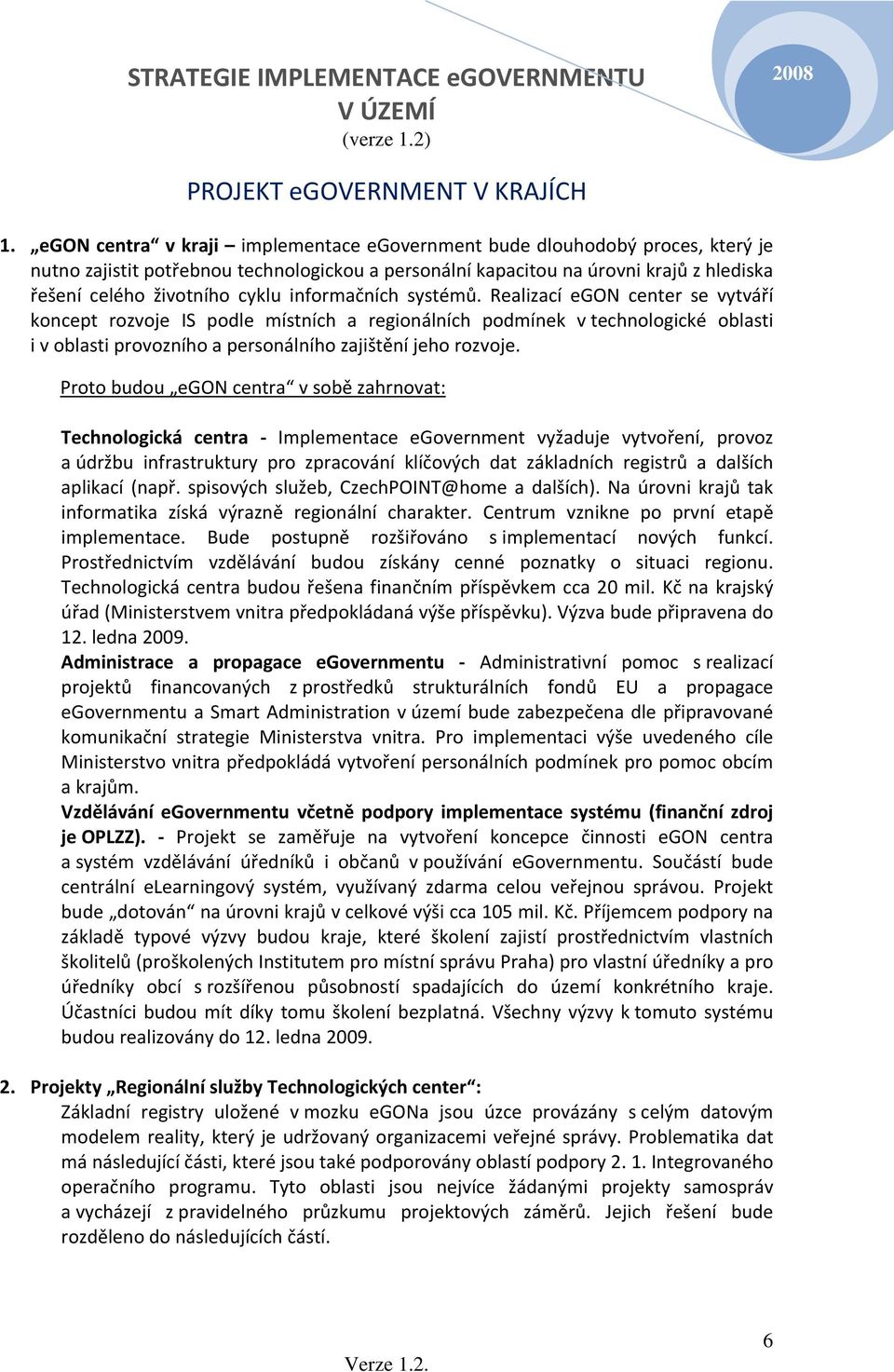 informačních systémů. Realizací egon center se vytváří koncept rozvoje IS podle místních a regionálních podmínek v technologické oblasti i v oblasti provozního a personálního zajištění jeho rozvoje.