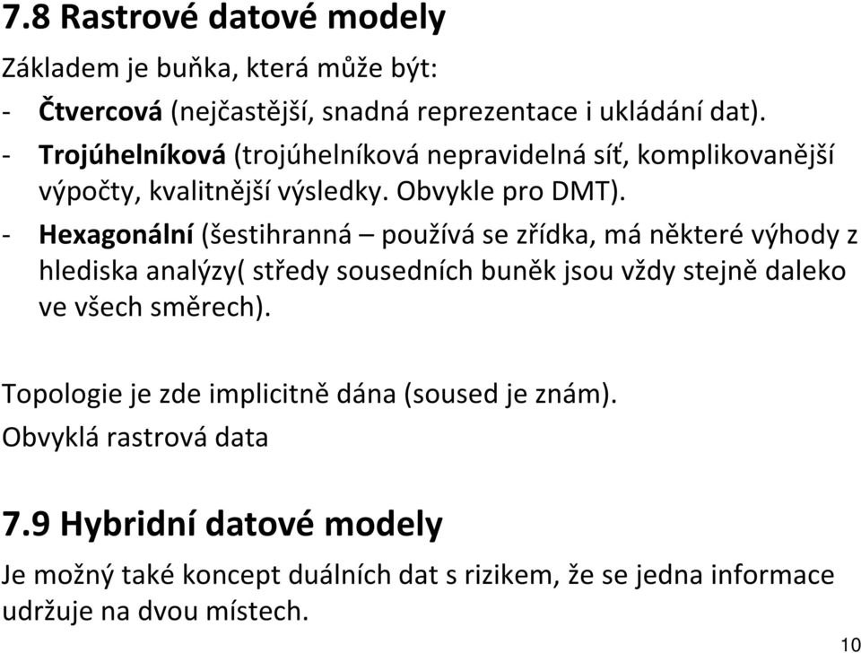 - Hexagonální (šestihranná používá se zřídka, má některé výhody z hlediska analýzy( středy sousedních buněk jsou vždy stejně daleko ve všech