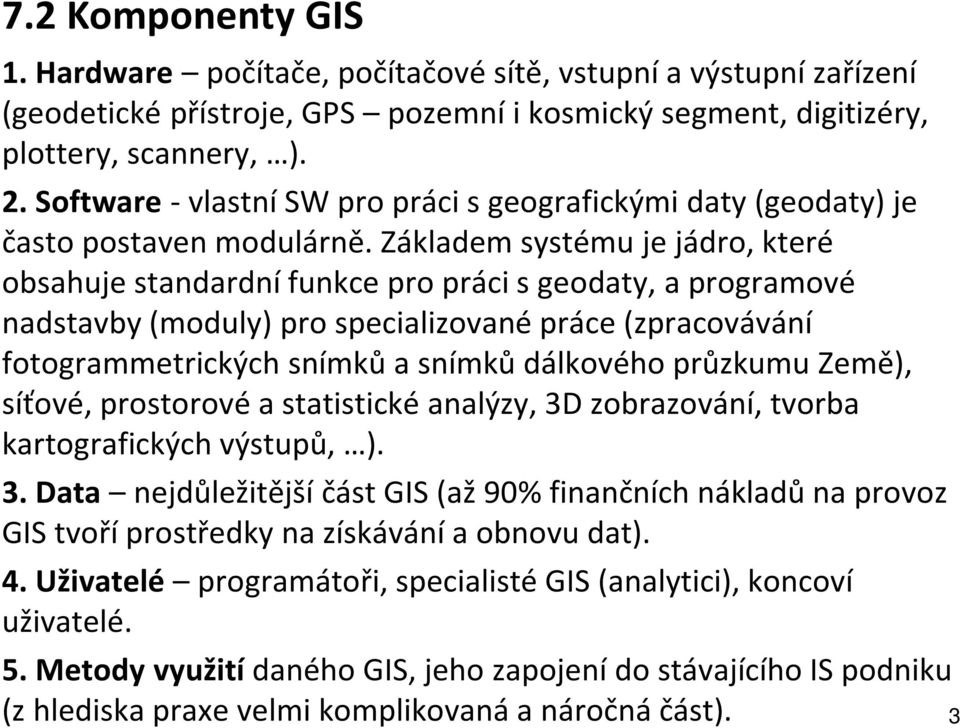 Základem systému je jádro, které obsahuje standardní funkce pro práci s geodaty, a programové nadstavby (moduly) pro specializované práce (zpracovávání fotogrammetrických snímků a snímků dálkového