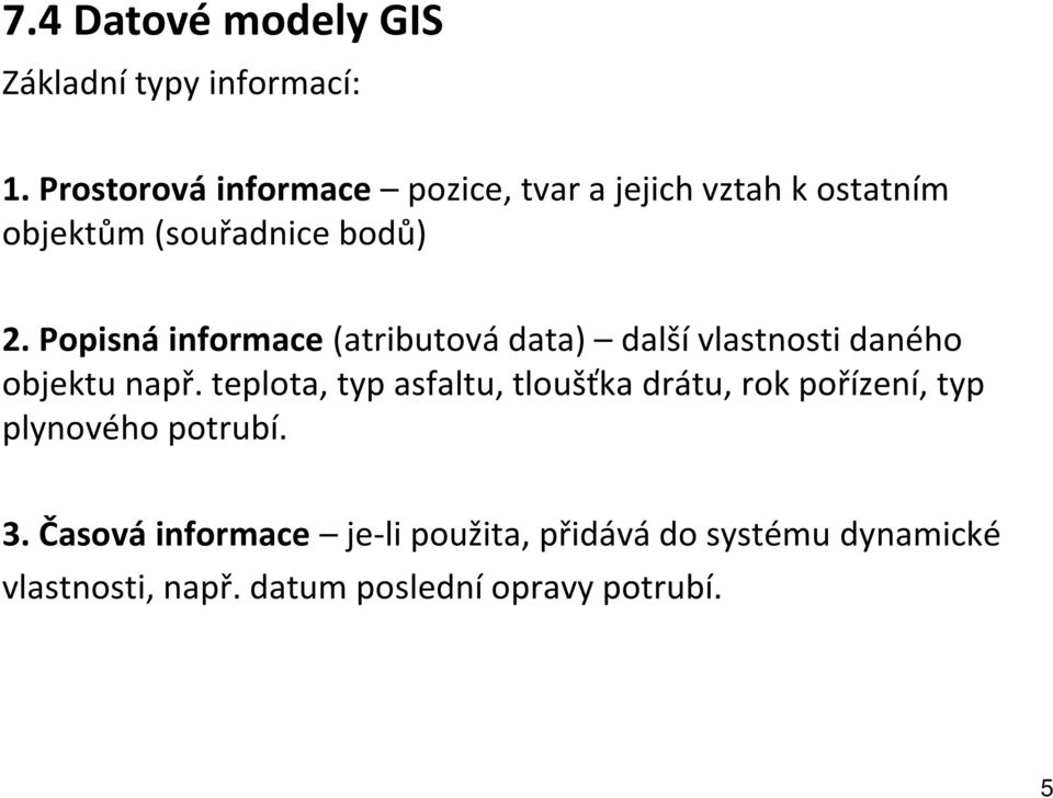 Popisná informace (atributová data) další vlastnosti daného objektu např.