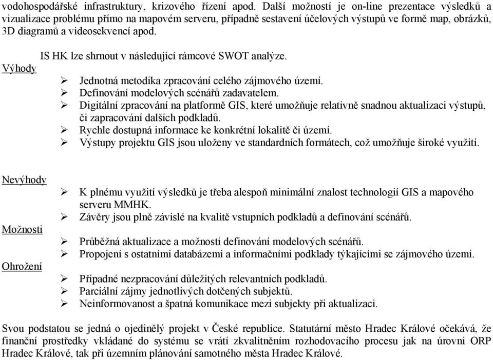 IS HK lze shrnout v následující rámcové SWOT analýze. Výhody Jednotná metodika zpracování celého zájmového území. Definování modelových scénářů zadavatelem.