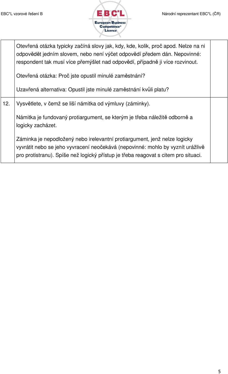 Uzavřená alternativa: Opustil jste minulé zaměstnání kvůli platu? 12. Vysvětlete, v čemž se liší námitka od výmluvy (záminky).