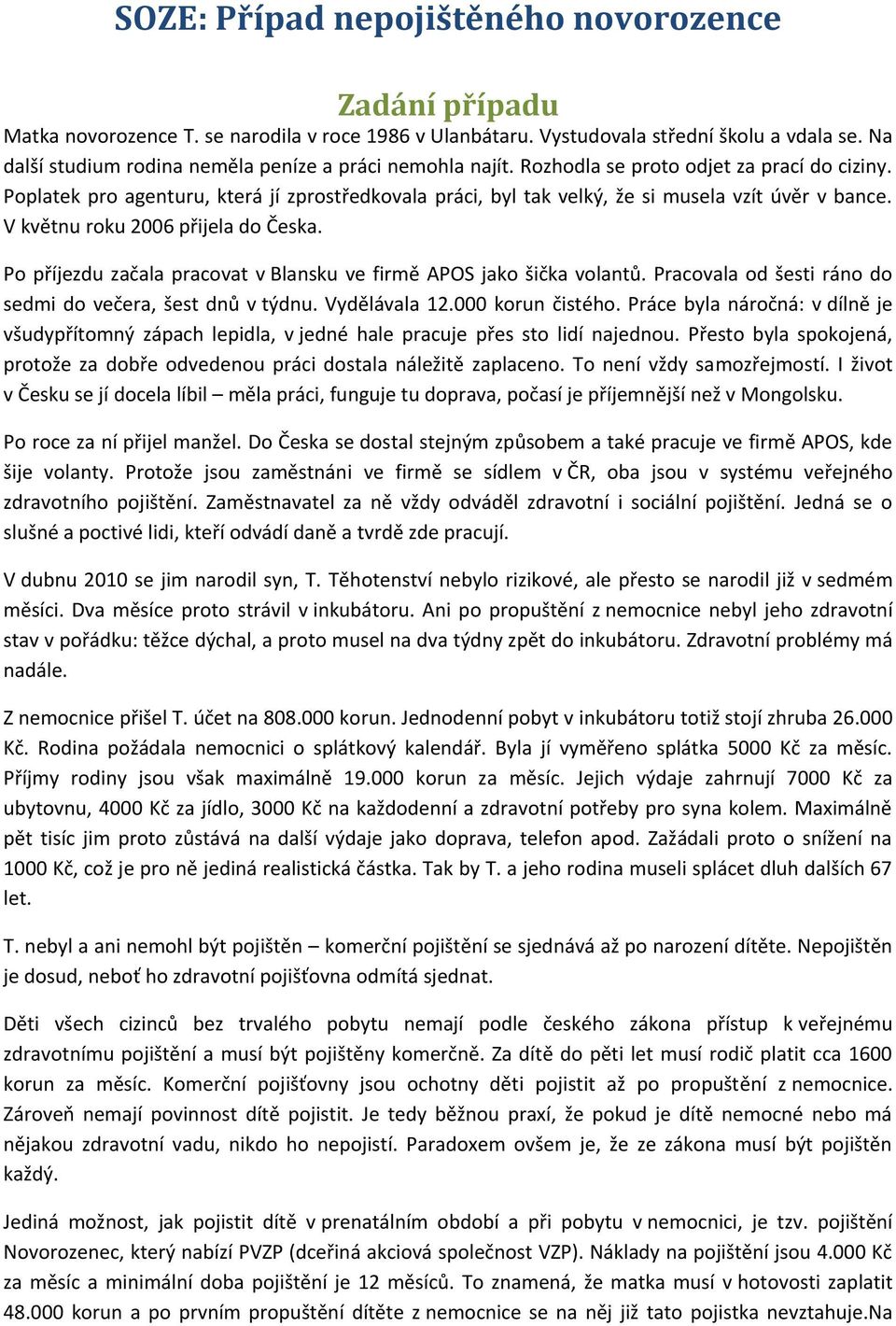 Poplatek pro agenturu, která jí zprostředkovala práci, byl tak velký, že si musela vzít úvěr v bance. V květnu roku 2006 přijela do Česka.