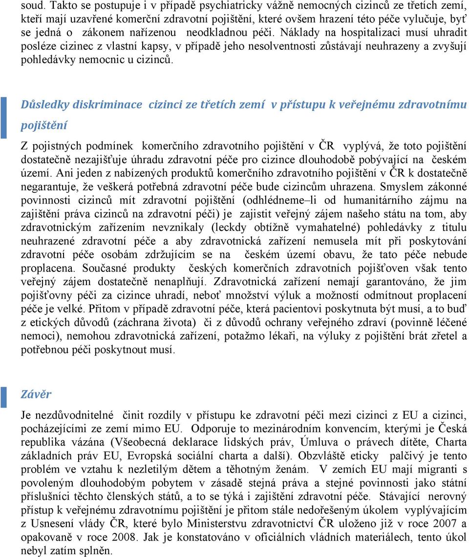 Důsledky diskriminace cizinci ze třetích zemí v přístupu k veřejnému zdravotnímu pojištění Z pojistných podmínek komerčního zdravotního pojištění v ČR vyplývá, že toto pojištění dostatečně