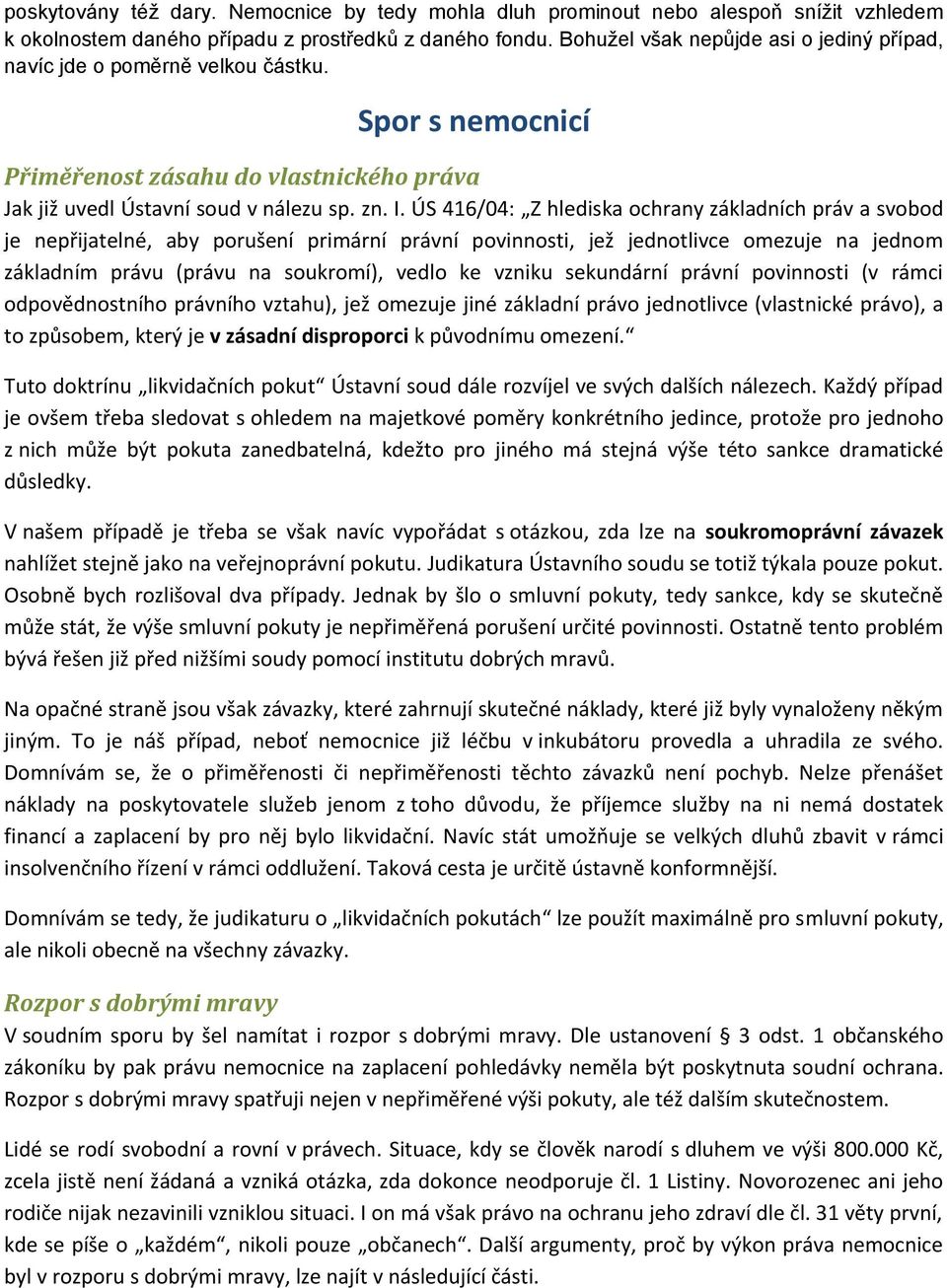 ÚS 416/04: Z hlediska ochrany základních práv a svobod je nepřijatelné, aby porušení primární právní povinnosti, jež jednotlivce omezuje na jednom základním právu (právu na soukromí), vedlo ke vzniku