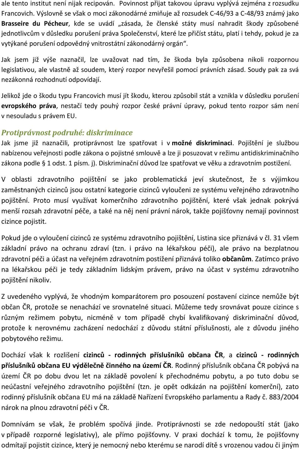 porušení práva Společenství, které lze přičíst státu, platí i tehdy, pokud je za vytýkané porušení odpovědný vnitrostátní zákonodárný orgán.