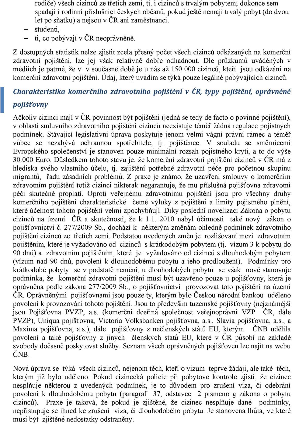 studenti, ti, co pobývají v ČR neoprávněně. Z dostupných statistik nelze zjistit zcela přesný počet všech cizinců odkázaných na komerční zdravotní pojištění, lze jej však relativně dobře odhadnout.