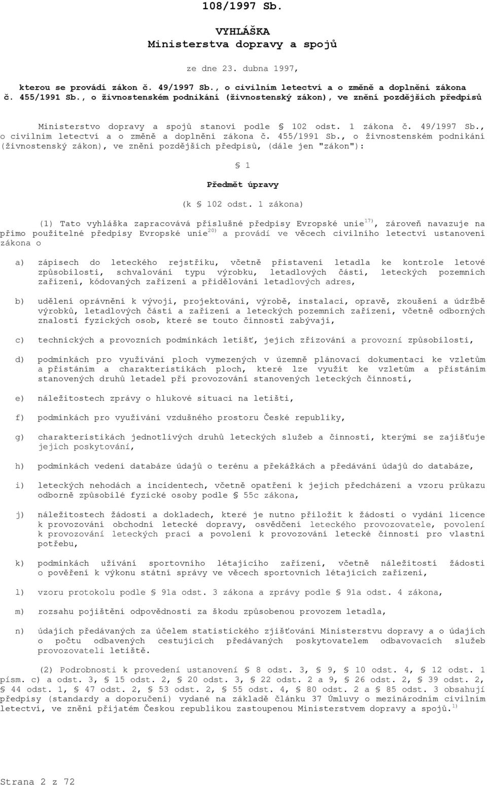 , o civilním letectví a o změně a doplnění zákona č. 455/1991 Sb., o živnostenském podnikání (živnostenský zákon), ve znění pozdějších předpisů, (dále jen "zákon"): 1 Předmět úpravy (k 102 odst.