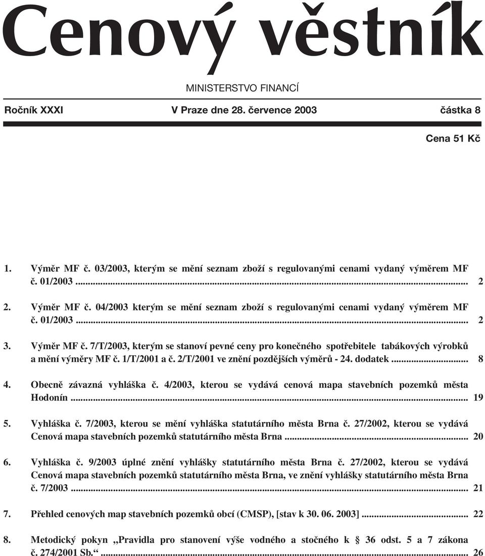 1/T/2001 a Ë. 2/T/2001 ve znïnì pozdïjöìch v mïr - 24. dodatek... 2 2 8 4. ObecnÏ z vazn vyhl öka Ë. 4/2003, kterou se vyd v cenov mapa stavebnìch pozemk mïsta HodonÌn... 5. Vyhl öka Ë.