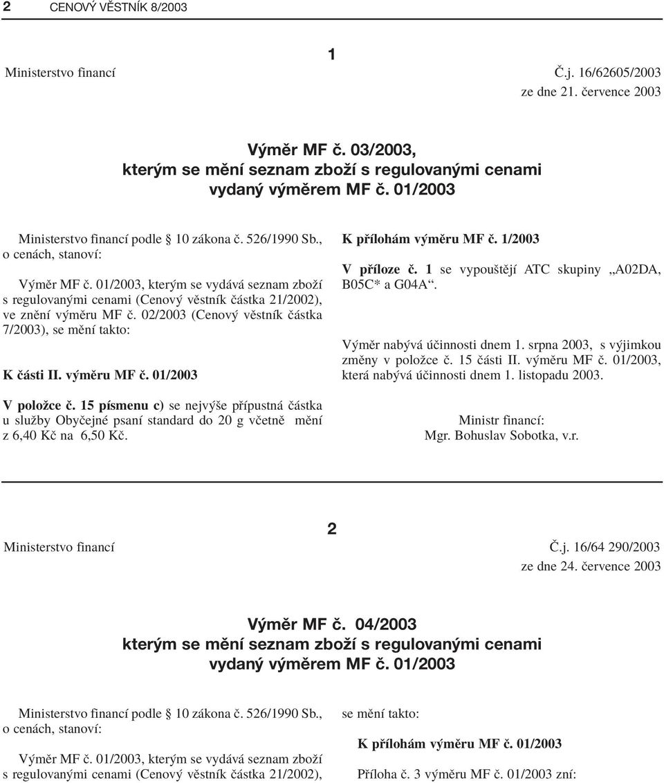 01/2003, kter m se vyd v seznam zboûì s regulovan mi cenami (Cenov vïstnìk Ë stka 21/2002), ve znïnì v mïru MF Ë. 02/2003 (Cenov vïstnìk Ë stka 7/2003), se mïnì takto: K Ë sti II. v mïru MF Ë. 01/2003 V poloûce Ë.