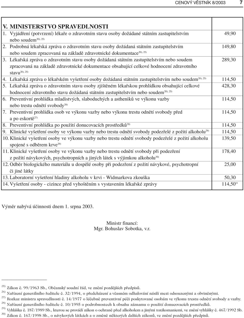 LÈka sk zpr va o zdravotnìm stavu osoby doû dan st tnìm zastupitelstvìm nebo soudem 289,30 zpracovan na z kladï zdravotnickè dokumentace obsahujìcì celkovè hodnocenì zdravotnìho stavu 4.