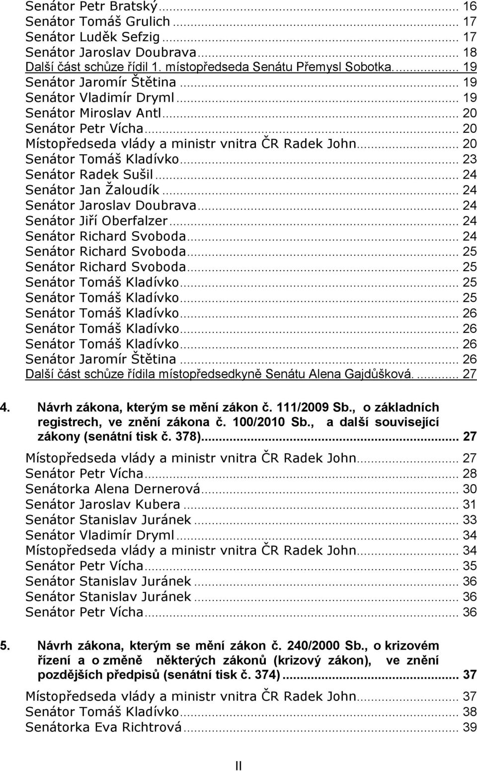 .. 23 Senátor Radek Sušil... 24 Senátor Jan Žaloudík... 24 Senátor Jaroslav Doubrava... 24 Senátor Jiří Oberfalzer... 24 Senátor Richard Svoboda... 24 Senátor Richard Svoboda... 25 Senátor Richard Svoboda.