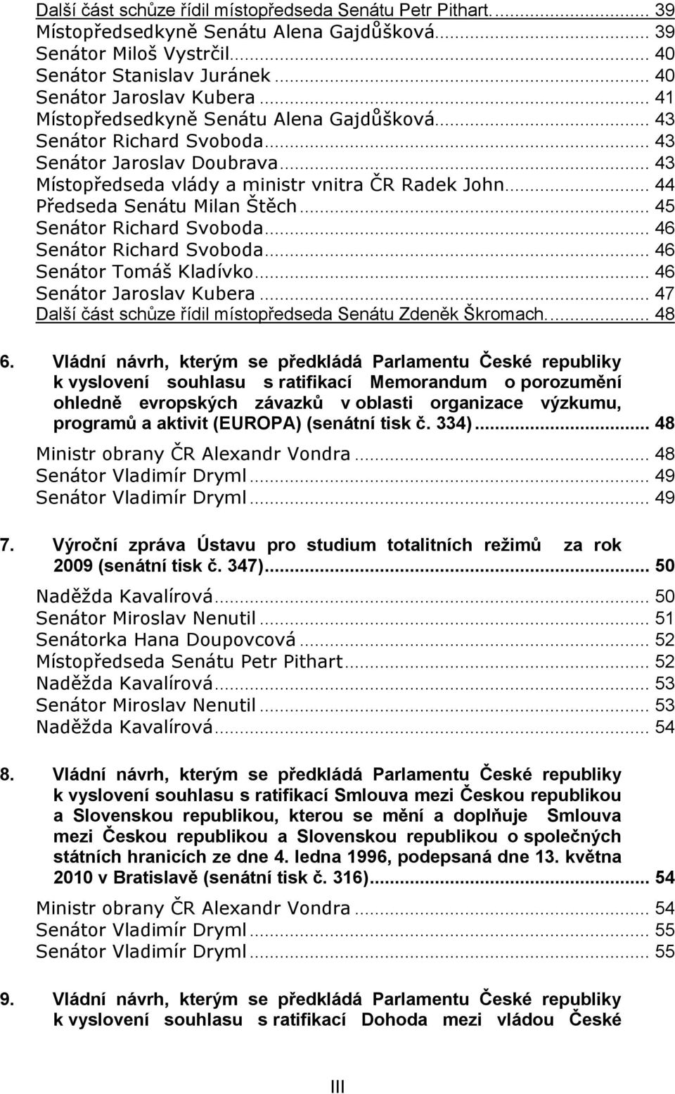 .. 45 Senátor Richard Svoboda... 46 Senátor Richard Svoboda... 46 Senátor Tomáš Kladívko... 46 Senátor Jaroslav Kubera... 47 Další část schůze řídil místopředseda Senátu Zdeněk Škromach.... 48 6.