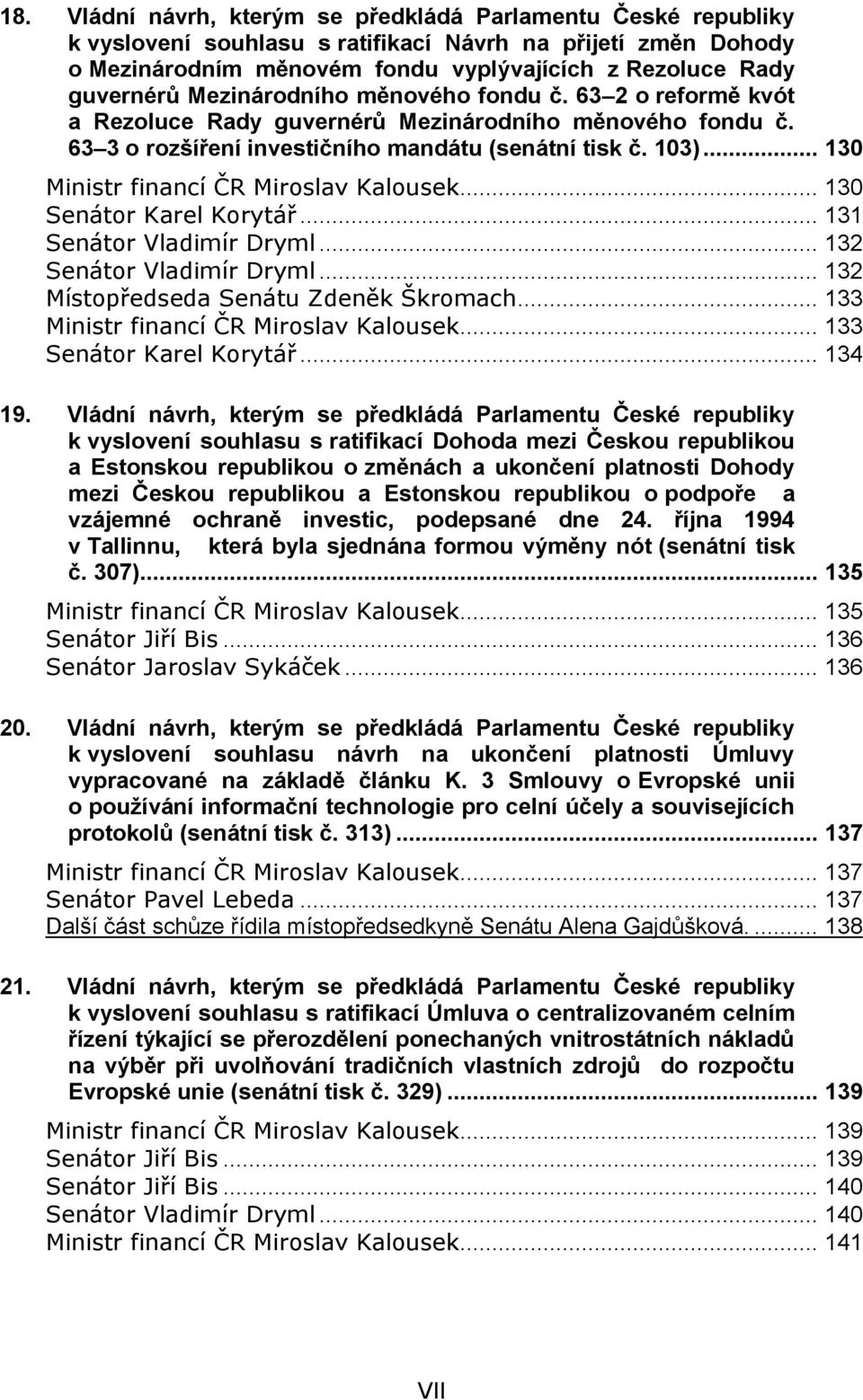 .. 130 Ministr financí ČR Miroslav Kalousek... 130 Senátor Karel Korytář... 131 Senátor Vladimír Dryml... 132 Senátor Vladimír Dryml... 132 Místopředseda Senátu Zdeněk Škromach.