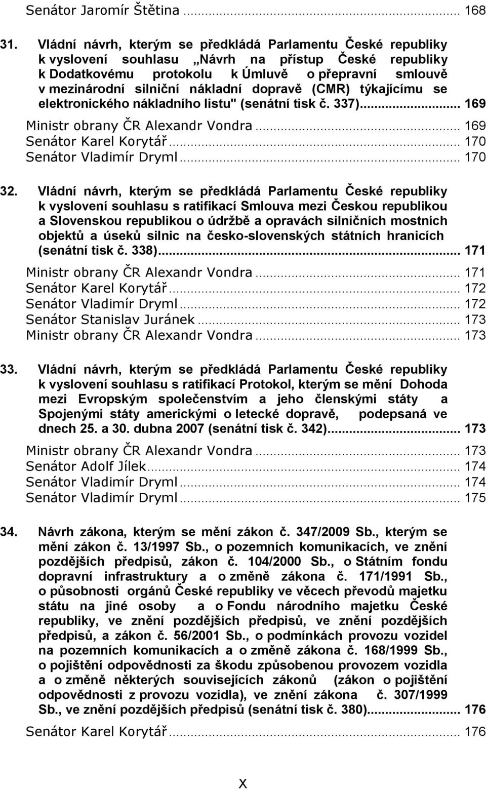 dopravě (CMR) týkajícímu se elektronického nákladního listu" (senátní tisk č. 337)... 169 Ministr obrany ČR Alexandr Vondra... 169 Senátor Karel Korytář... 170 Senátor Vladimír Dryml... 170 32.