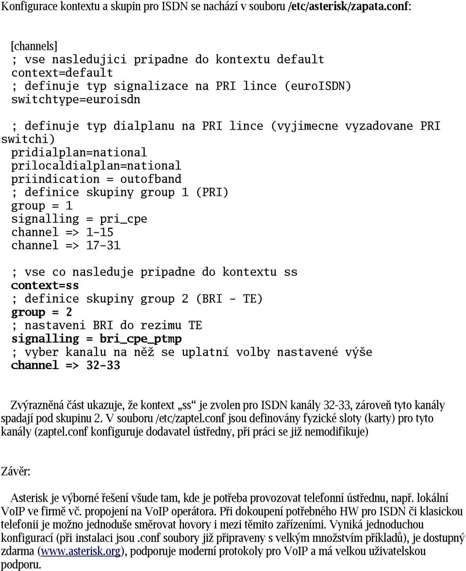 vyzadovane PRI switchi) pridialplan=national prilocaldialplan=national priindication = outofband ; definice skupiny group 1 (PRI) group = 1 signalling = pri_cpe channel => 1-15 channel => 17-31 ; vse