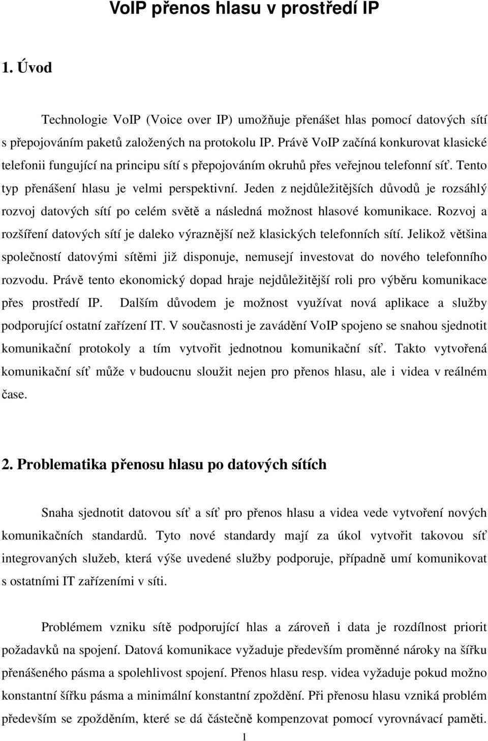 Jeden z nejdůležitějších důvodů je rozsáhlý rozvoj datových sítí po celém světě a následná možnost hlasové komunikace.