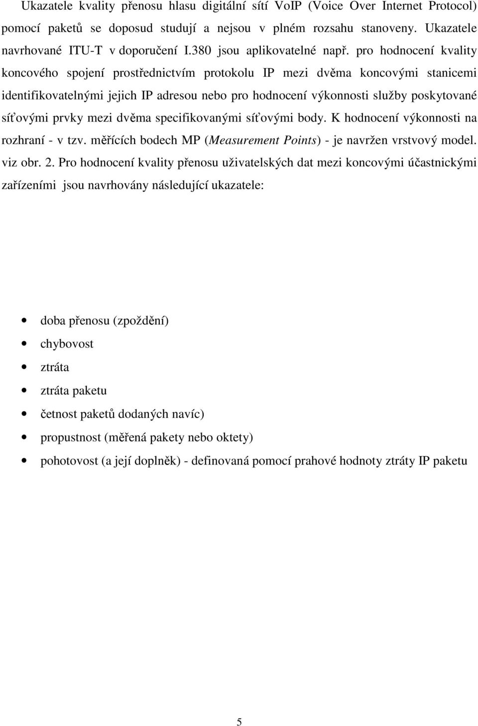 pro hodnocení kvality koncového spojení prostřednictvím protokolu IP mezi dvěma koncovými stanicemi identifikovatelnými jejich IP adresou nebo pro hodnocení výkonnosti služby poskytované síťovými