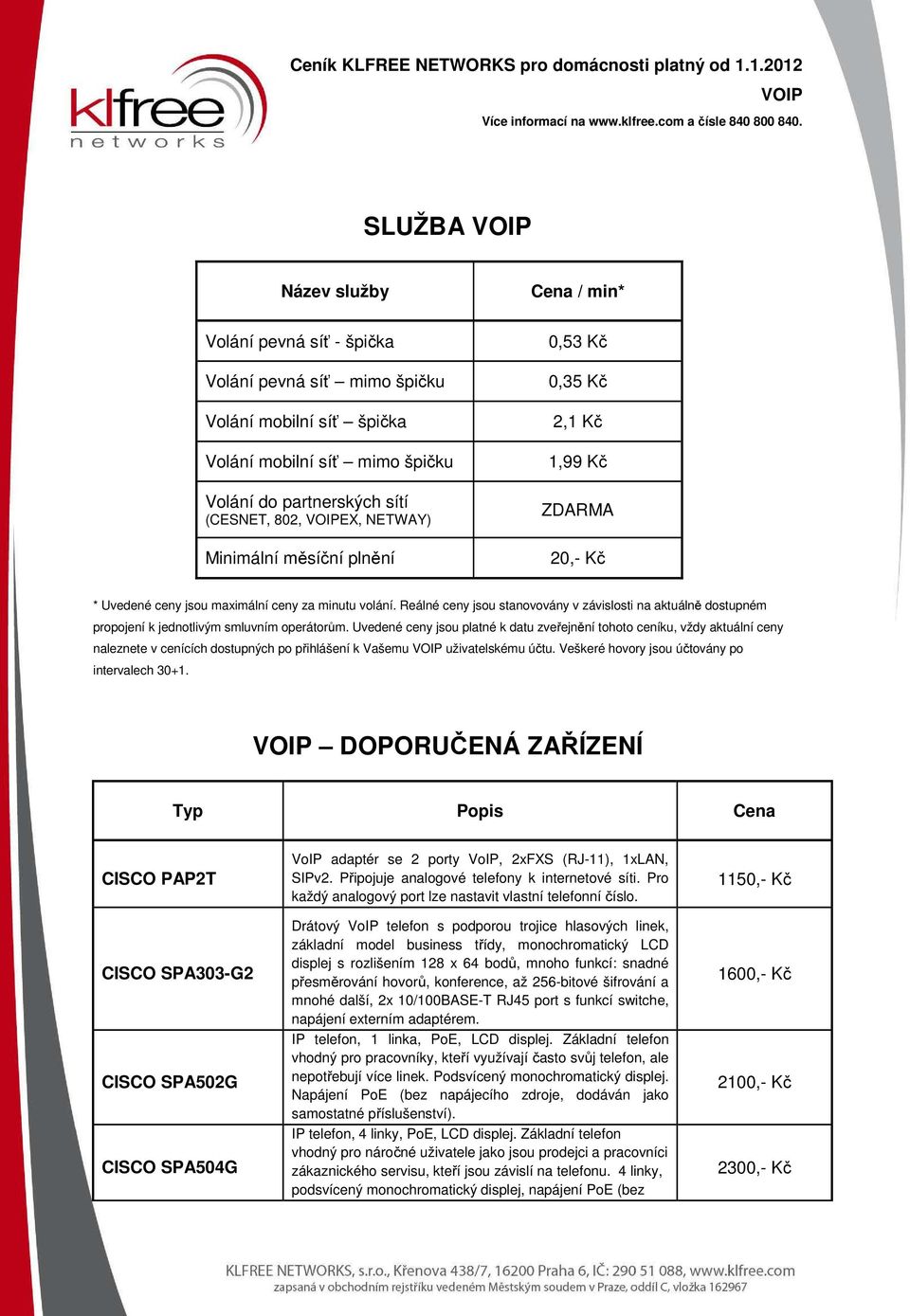 Reálné ceny jsou stanovovány v závislosti na aktuálně dostupném propojení k jednotlivým smluvním operátorům.