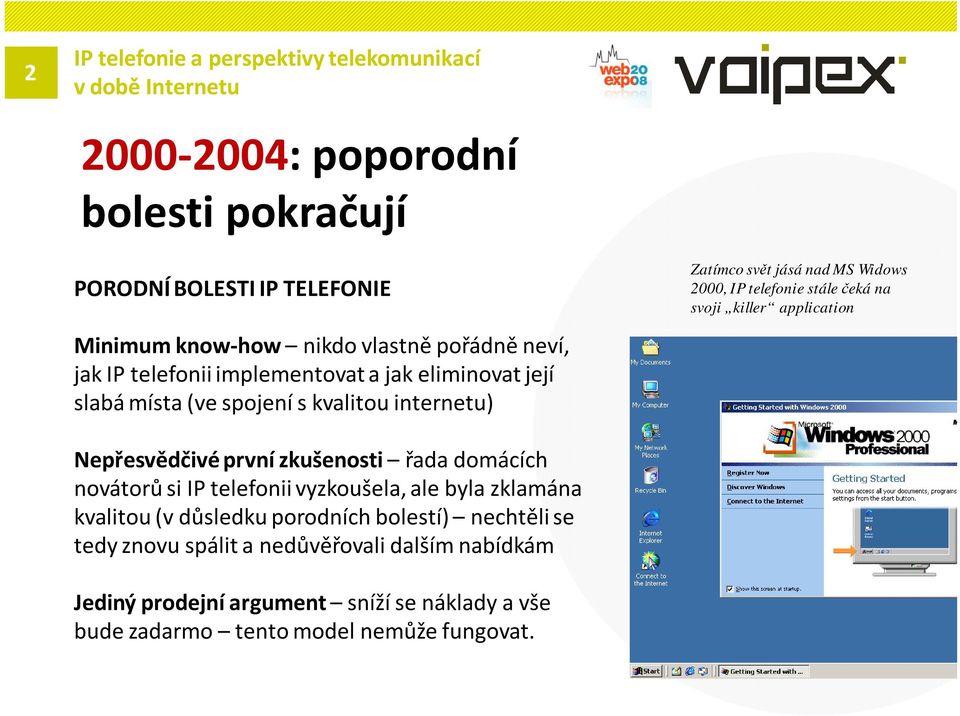 application Nepřesvědčivé první zkušenosti řada domácích novátorů si IP telefonii vyzkoušela, ale byla zklamána kvalitou (v důsledku porodních