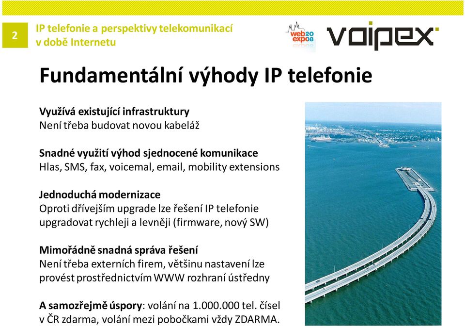 upgradovat rychleji a levněji (firmware, nový SW) Mimořádně snadná správa řešení Není třeba externích firem, většinu nastavení lze