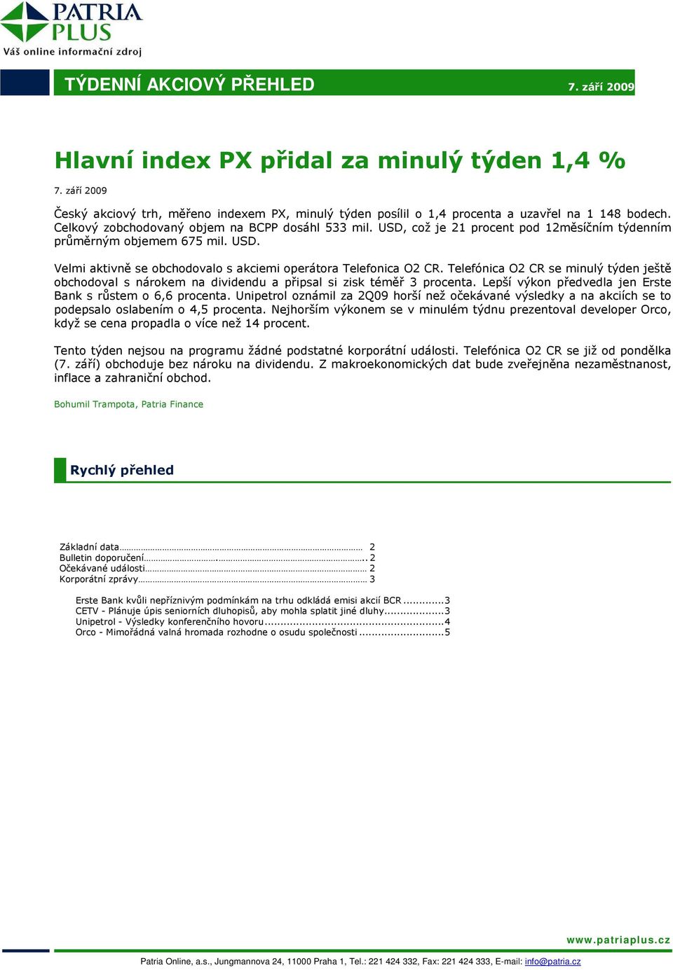 Telefónica O2 CR se minulý týden ještě obchodoval s nárokem na dividendu a připsal si zisk téměř 3 procenta. Lepší výkon předvedla jen Erste Bank s růstem o 6,6 procenta.