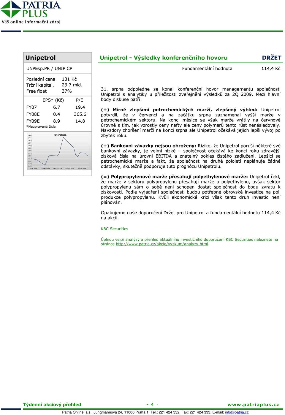 srpna odpoledne se konal konferenční hovor managementu společnosti Unipetrol s analytiky u příležitosti zveřejnění výsledků za 2Q 2009.