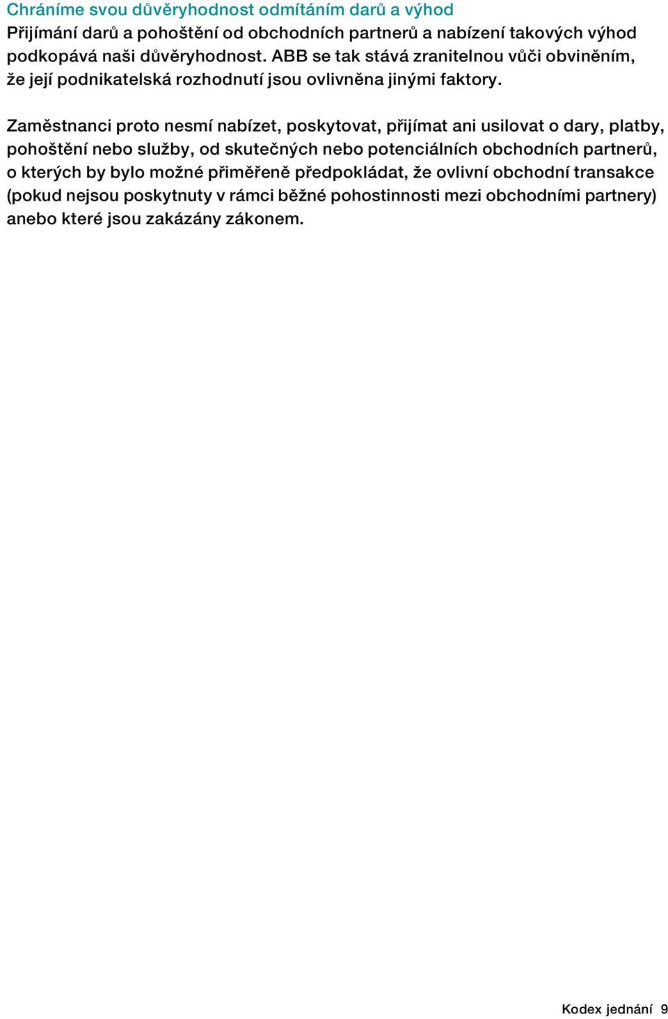 Zaměstnanci proto nesmí nabízet, poskytovat, přijímat ani usilovat o dary, platby, pohoštění nebo služby, od skutečných nebo potenciálních obchodních
