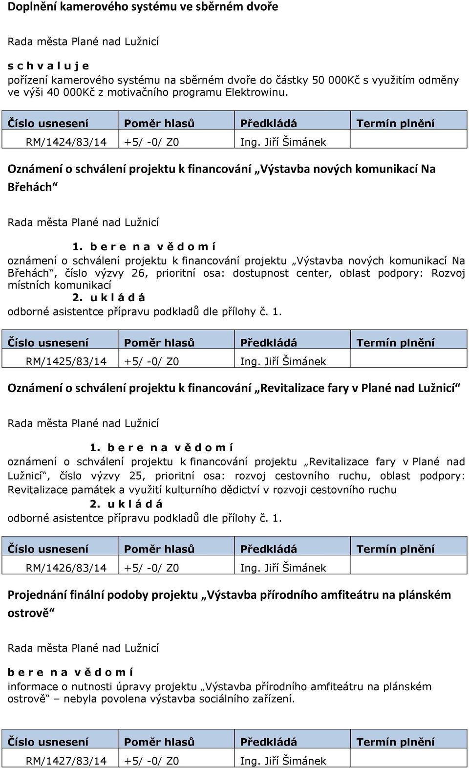 b e r e n a v ě d o m í oznámení o schválení projektu k financování projektu Výstavba nových komunikací Na Břehách, číslo výzvy 26, prioritní osa: dostupnost center, oblast podpory: Rozvoj místních