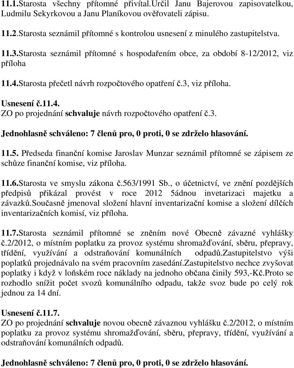 Starosta přečetl návrh rozpočtového opatření č.3, viz příloha. Usnesení č.11.4. ZO po projednání schvaluje návrh rozpočtového opatření č.3. 11.5.